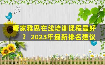 哪家雅思在线培训课程最好？ 2023年最新排名建议